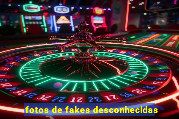 fotos de fakes desconhecidas